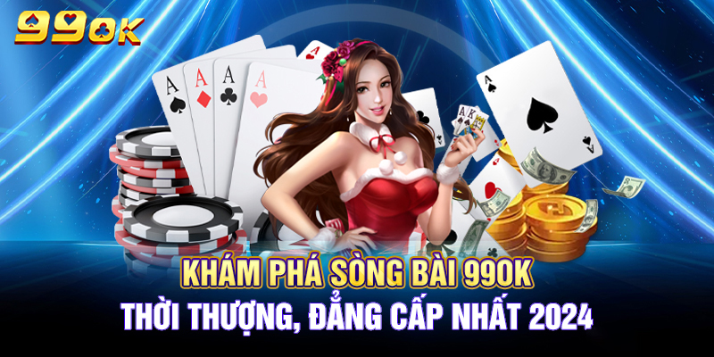 Sòng Bài 99ok - Khám Phá Sòng Bài Thời Thượng, Đẳng Cấp